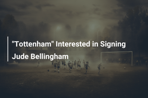 “Tottenham” Interested in Signing Jude Bellingham