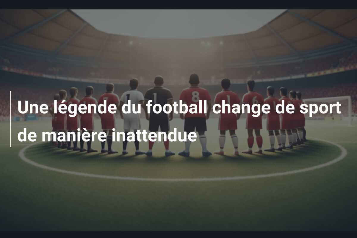 Une légende du football change de sport de manière inattendue
