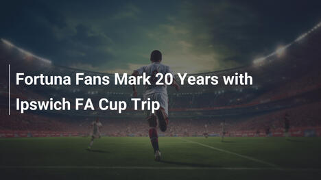 Torcedores do Fortuna Celebram 20 Anos com Viagem à FA Cup em Ipswich