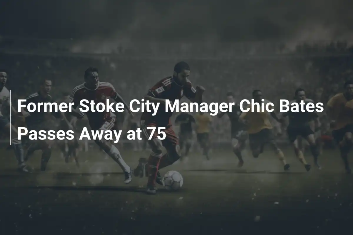 Chic Bates Cựu HLV Stoke City Chic Bates qua đời ở tuổi 75 - footboom1.com