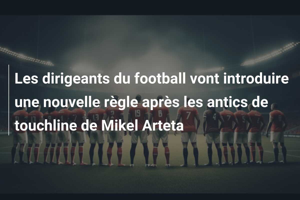Les dirigeants du football vont introduire une nouvelle règle après les antics de touchline de Mikel Arteta
