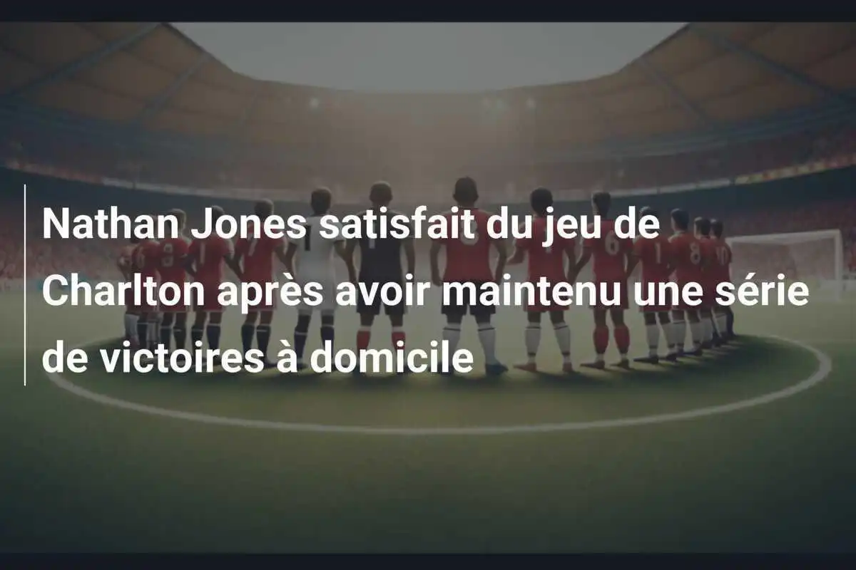 Nathan Jones satisfait du jeu de Charlton après avoir maintenu une série de victoires à domicile