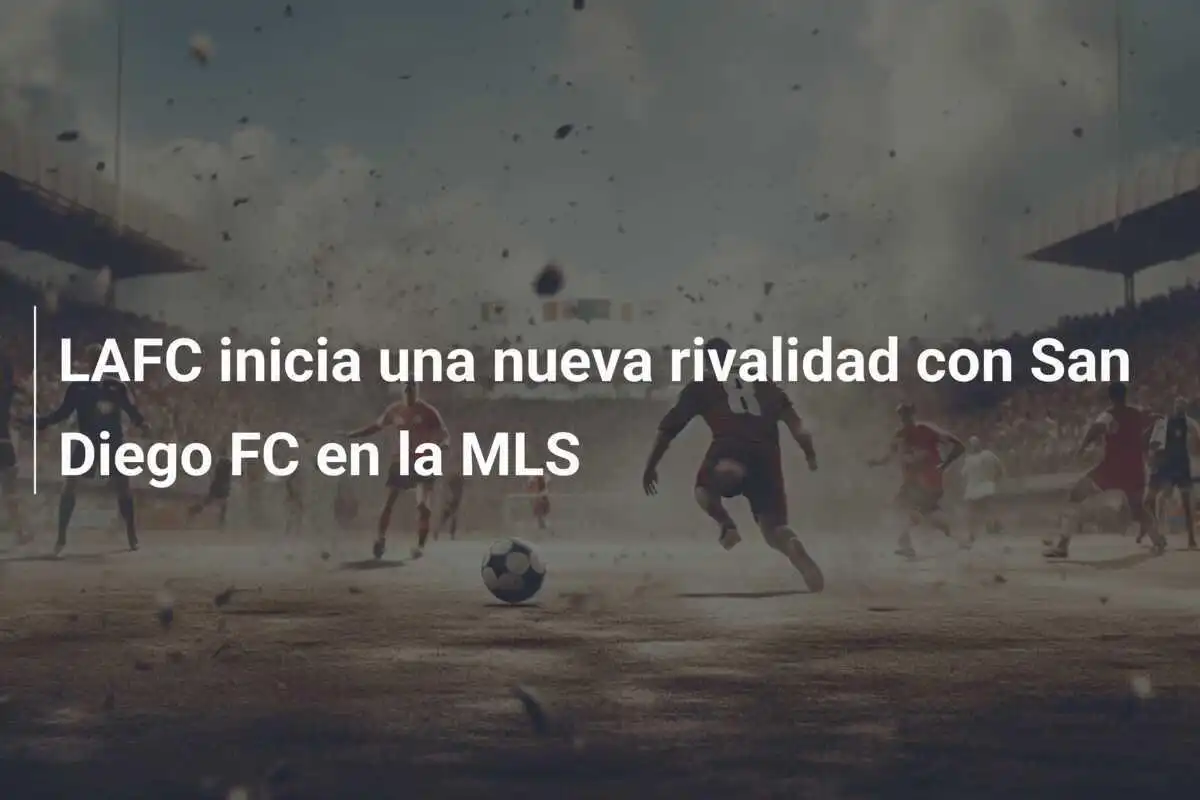 LAFC inicia una nueva rivalidad con San Diego FC en la MLS