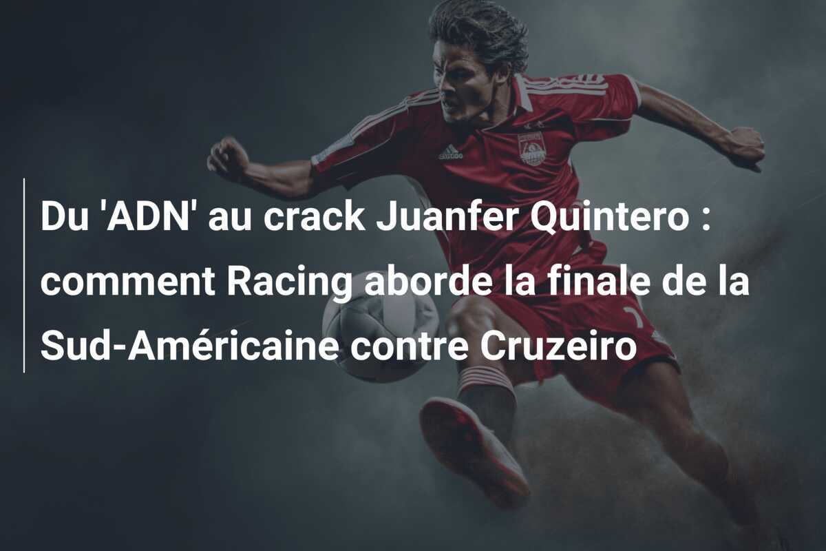 Du 'ADN' au crack Juanfer Quintero : comment Racing aborde la finale de la Sud-Américaine contre Cruzeiro