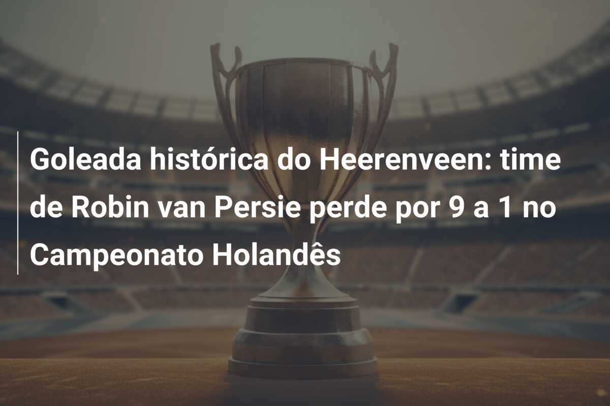 Goleada histórica do Heerenveen: time de Robin van Persie perde por 9 a 1 no Campeonato Holandês