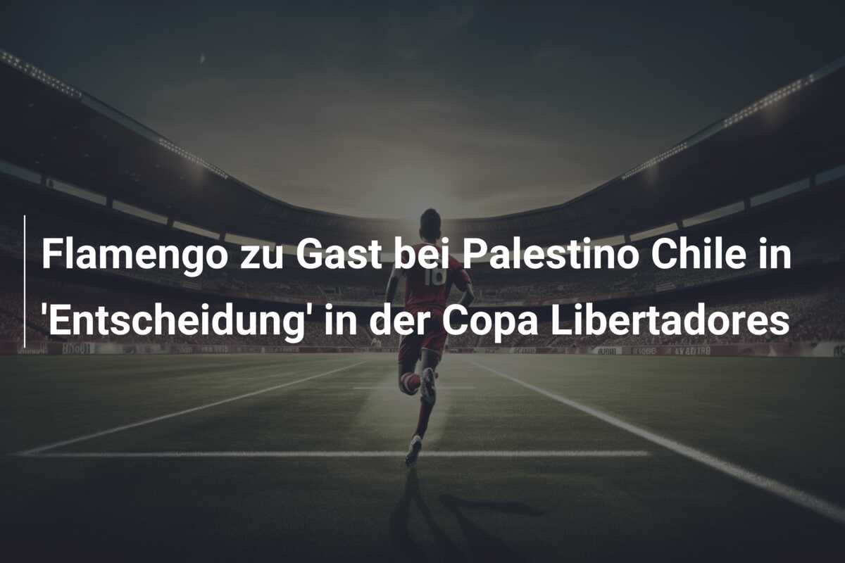 Flamengo zu Gast bei Palestino Chile in ‘Entscheidung’ in der Copa Libertadores