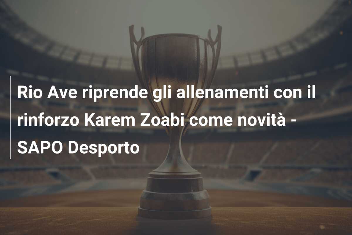 Rio Ave riprende gli allenamenti con il rinforzo Karem Zoabi come novità – SAPO Desporto