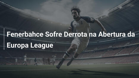 Fenerbahce Sofre Derrota na Abertura da Europa League