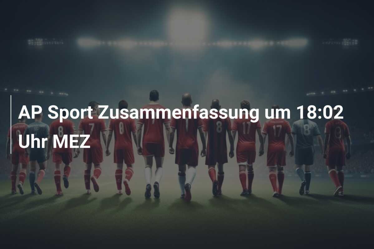 AP Sport Zusammenfassung um 18:02 Uhr MEZ