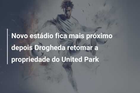 Novo estádio fica mais próximo depois Drogheda retomar a propriedade do United Park