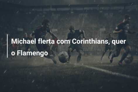 Michael flerta com Corinthians, quer o Flamengo