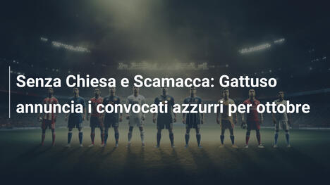 Senza Chiesa e Scamacca: Gattuso annuncia i convocati azzurri per ottobre