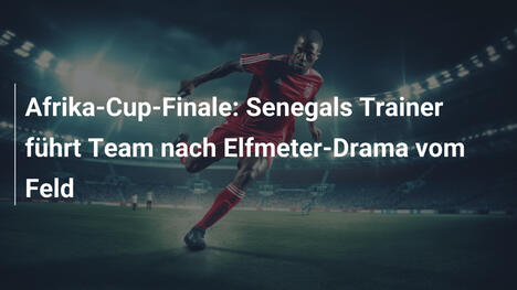 Afrika-Cup-Finale: Senegals Trainer führt Team nach Elfmeter-Drama vom Feld
