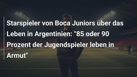 Starspieler von Boca Juniors über das Leben in Argentinien: "85 oder 90 Prozent der Jugendspieler leben in Armut"