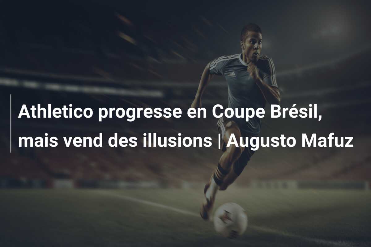 Athletico progresse en Coupe Brésil, mais vend des illusions | Augusto Mafuz