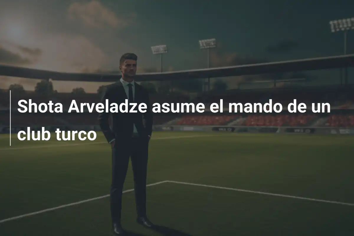 Shota Arveladze asume el mando de un club turco
