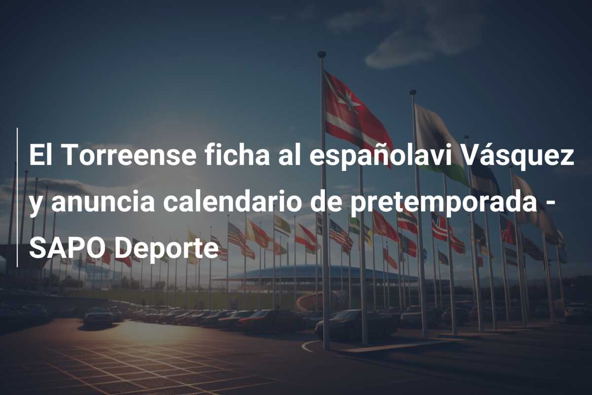 El Torreense ficha al españolavi Vásquez y anuncia calendario de pretemporada – SAPO Deporte