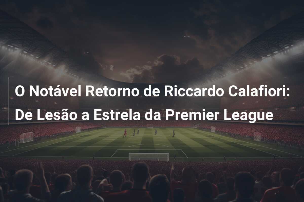 O Notável Retorno de Riccardo Calafiori: De Lesão a Estrela da Premier League