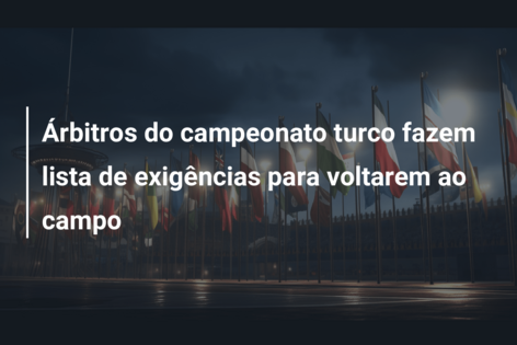 Árbitros do campeonato turco fazem lista de exigências para voltarem ao campo