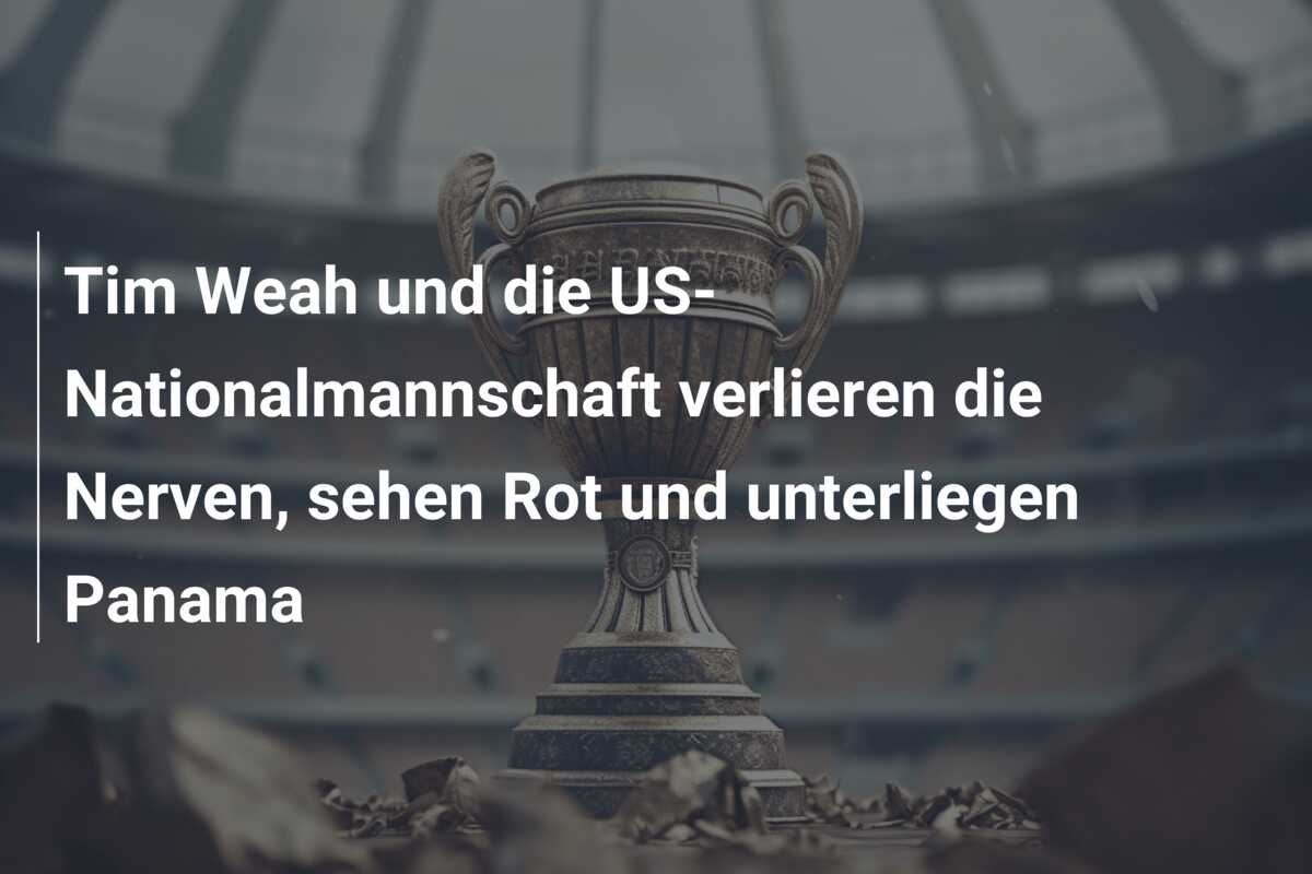 Tim Weah und die US-Nationalmannschaft verlieren die Nerven, sehen Rot und unterliegen Panama