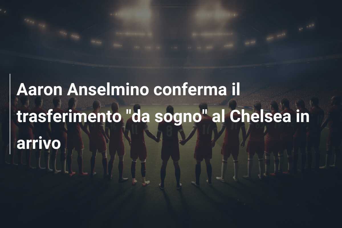 Aaron Anselmino conferma il trasferimento “da sogno” al Chelsea in arrivo