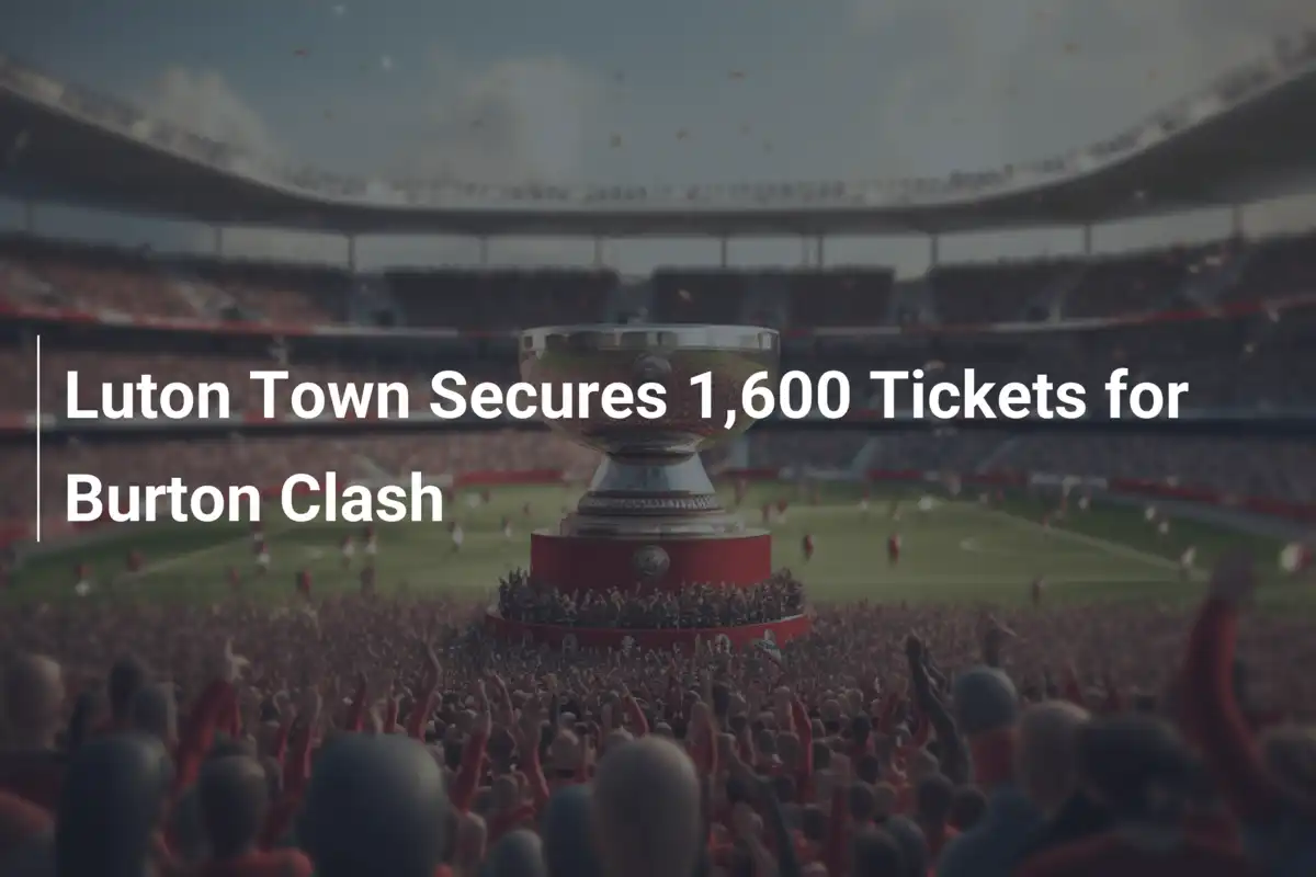 Luton Town sichert sich 1.600 Tickets für Burton-Duell