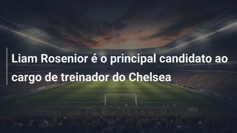 Liam Rosenior é o principal candidato ao cargo de treinador do Chelsea