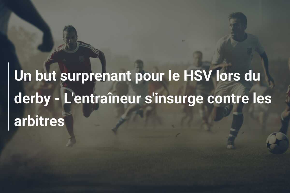 Un but surprenant pour le HSV lors du derby - L'entraîneur s'insurge contre les arbitres