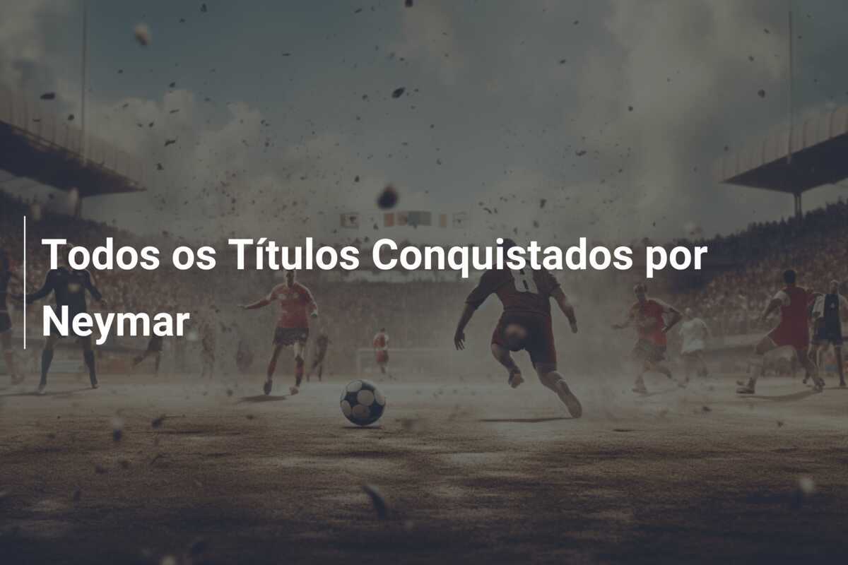 Todos os Títulos Conquistados por Neymar