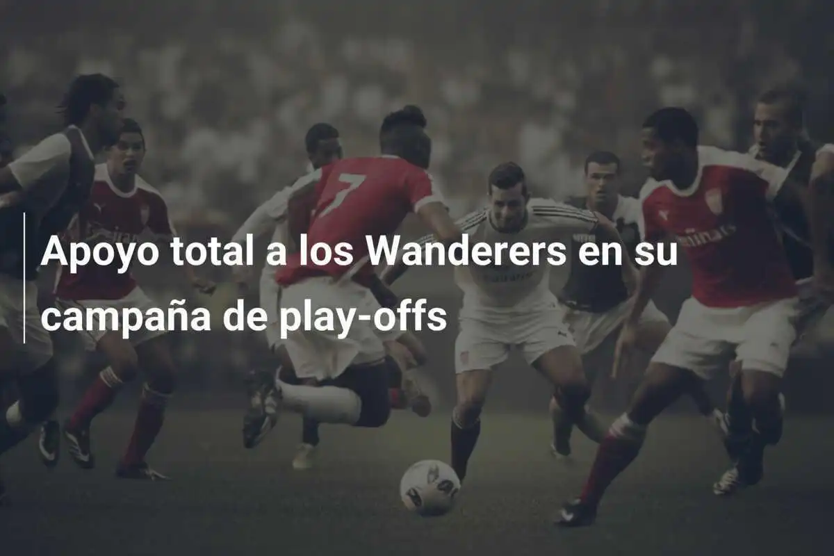 Apoyo total a los Wanderers en su campaña de play-offs