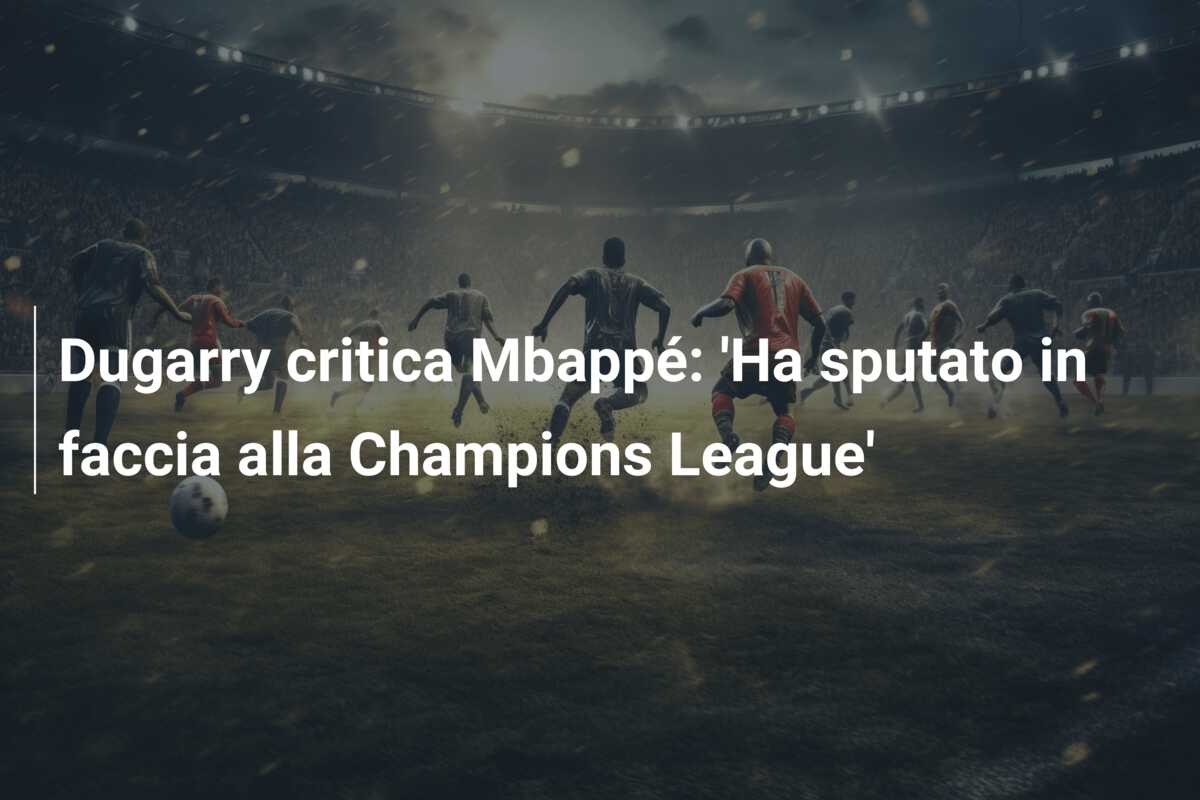 Dugarry critica Mbappé: ‘Ha sputato in faccia alla Champions League’
