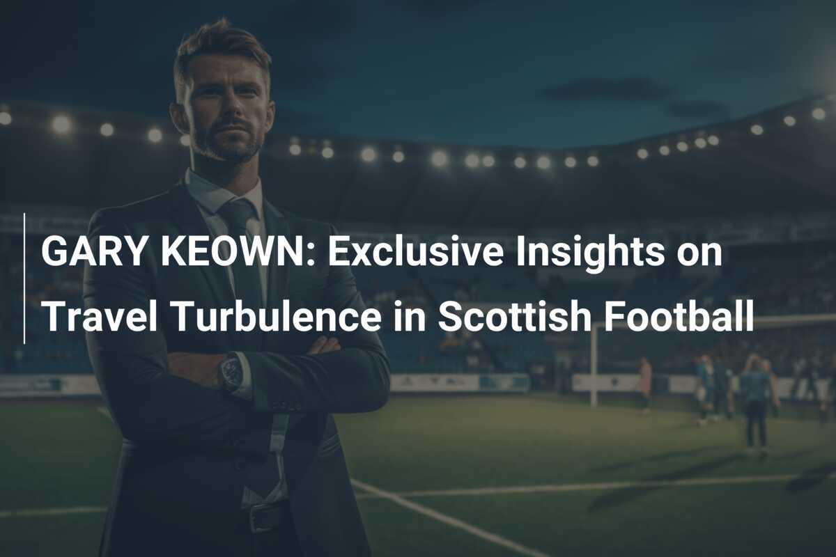 GARY KEOWN: Exclusive Insights on Travel Turbulence in Scottish Football -  footboom1.com