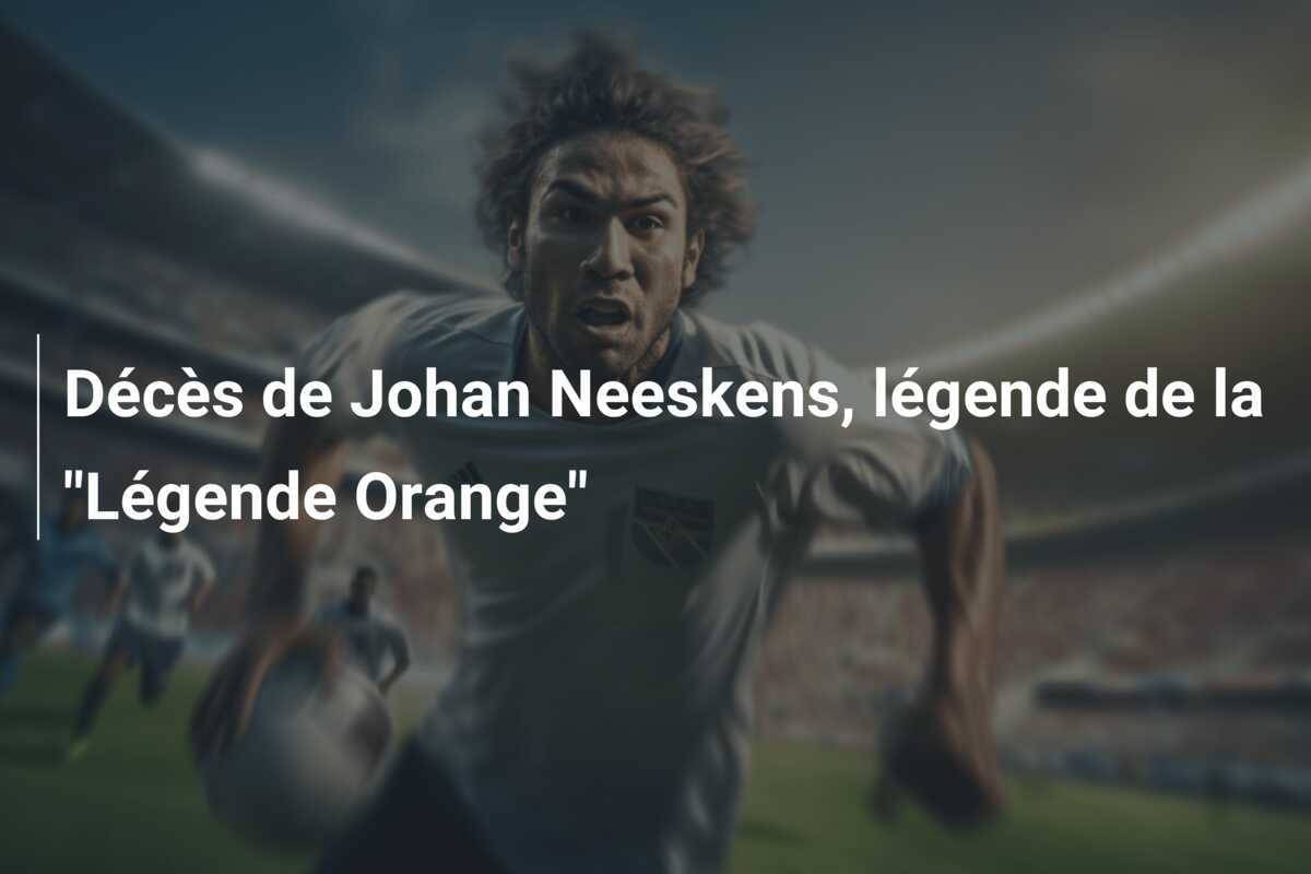 Décès de Johan Neeskens, légende de la "Légende Orange"