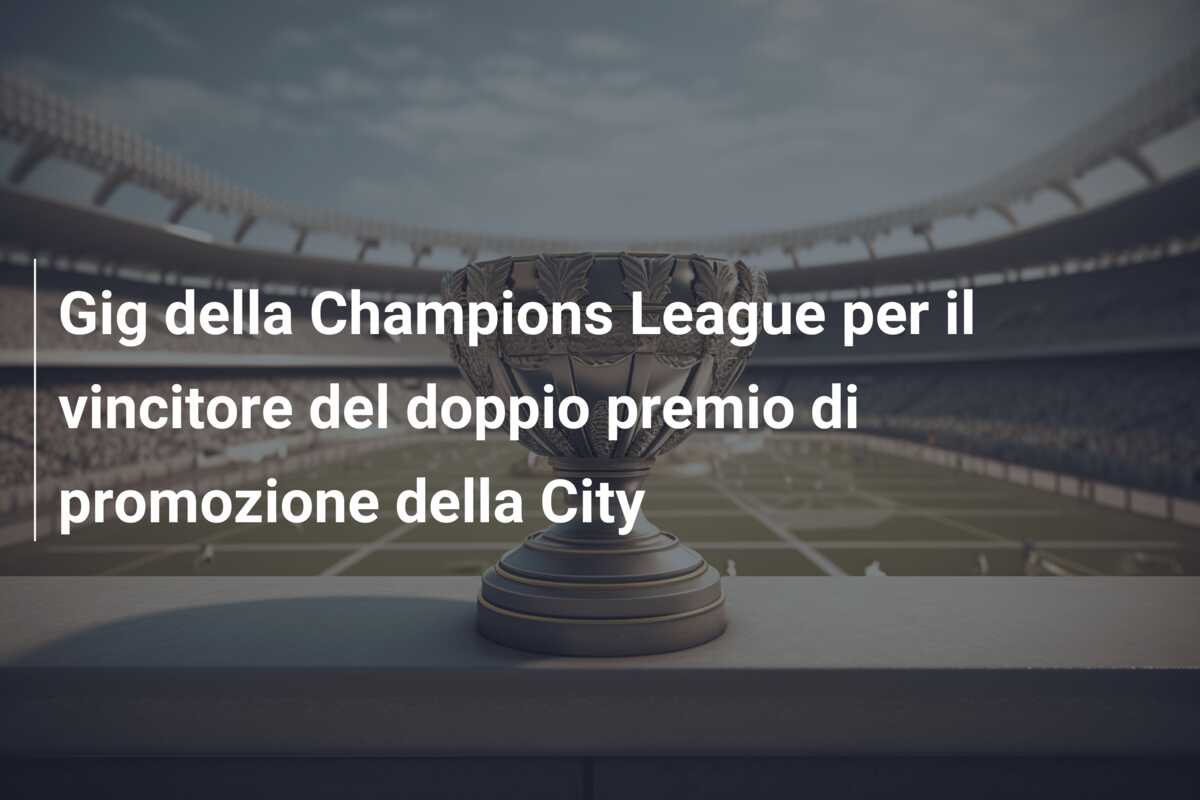 Gig della Champions League per il vincitore del doppio premio di promozione della City