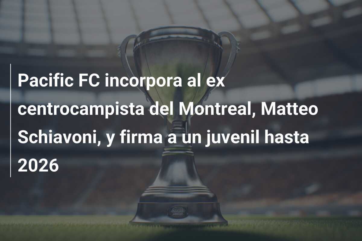 Pacific FC incorpora al ex centrocampista del Montreal, Matteo Schiavoni, y firma a un juvenil hasta 2026