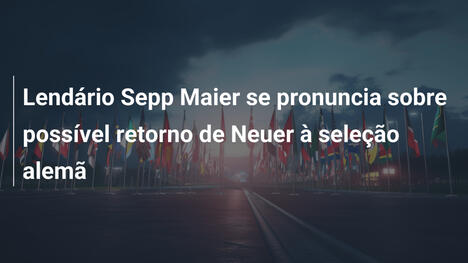 Lendário Sepp Maier se pronuncia sobre possível retorno de Neuer à seleção alemã