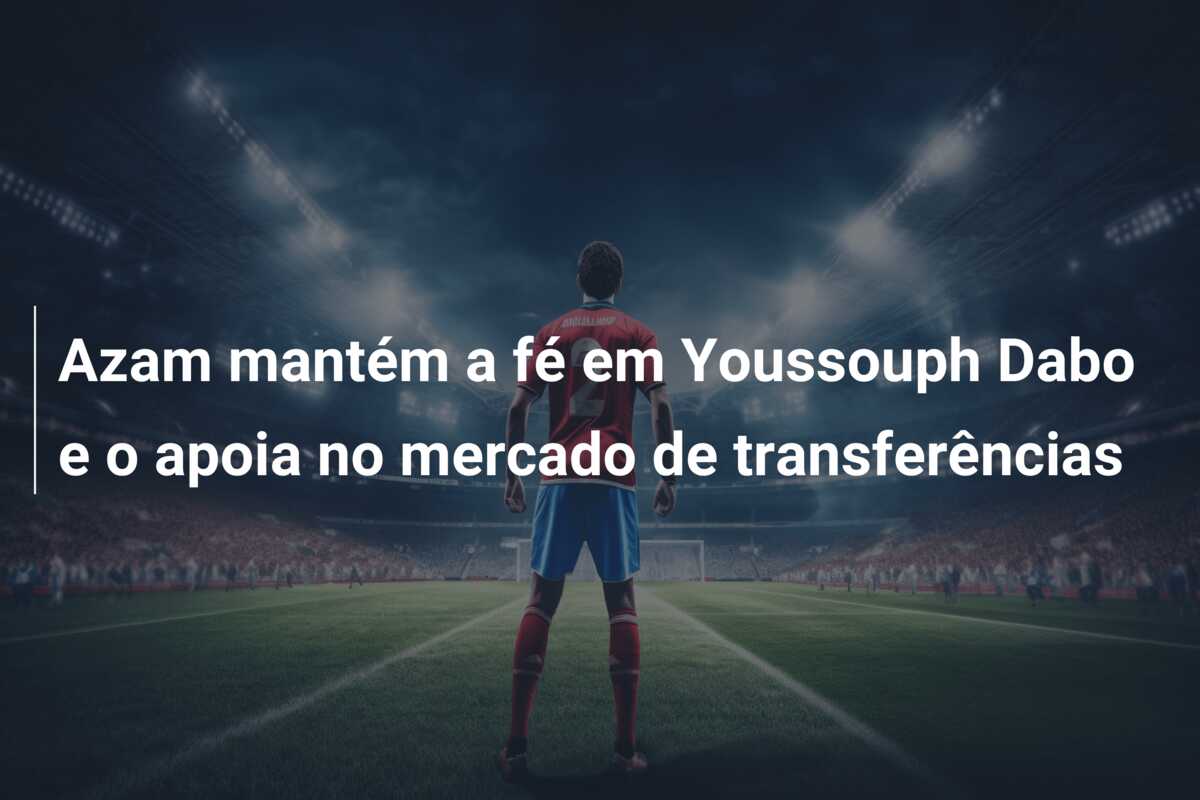 Azam mantém a fé em Youssouph Dabo e o apoia no mercado de transferências