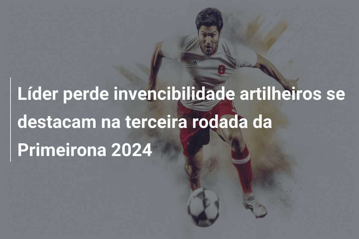 Líder perde invencibilidade artilheiros se destacam na terceira rodada da Primeirona 2024