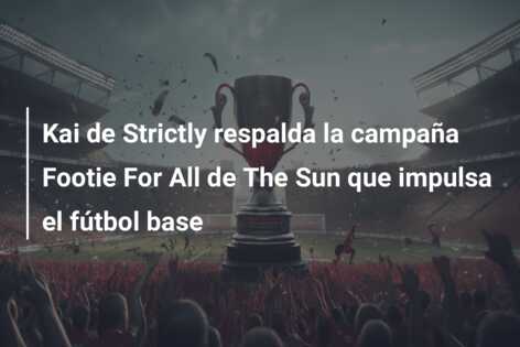 Kai de Strictly respalda la campaña Footie For All de The Sun que impulsa el fútbol base