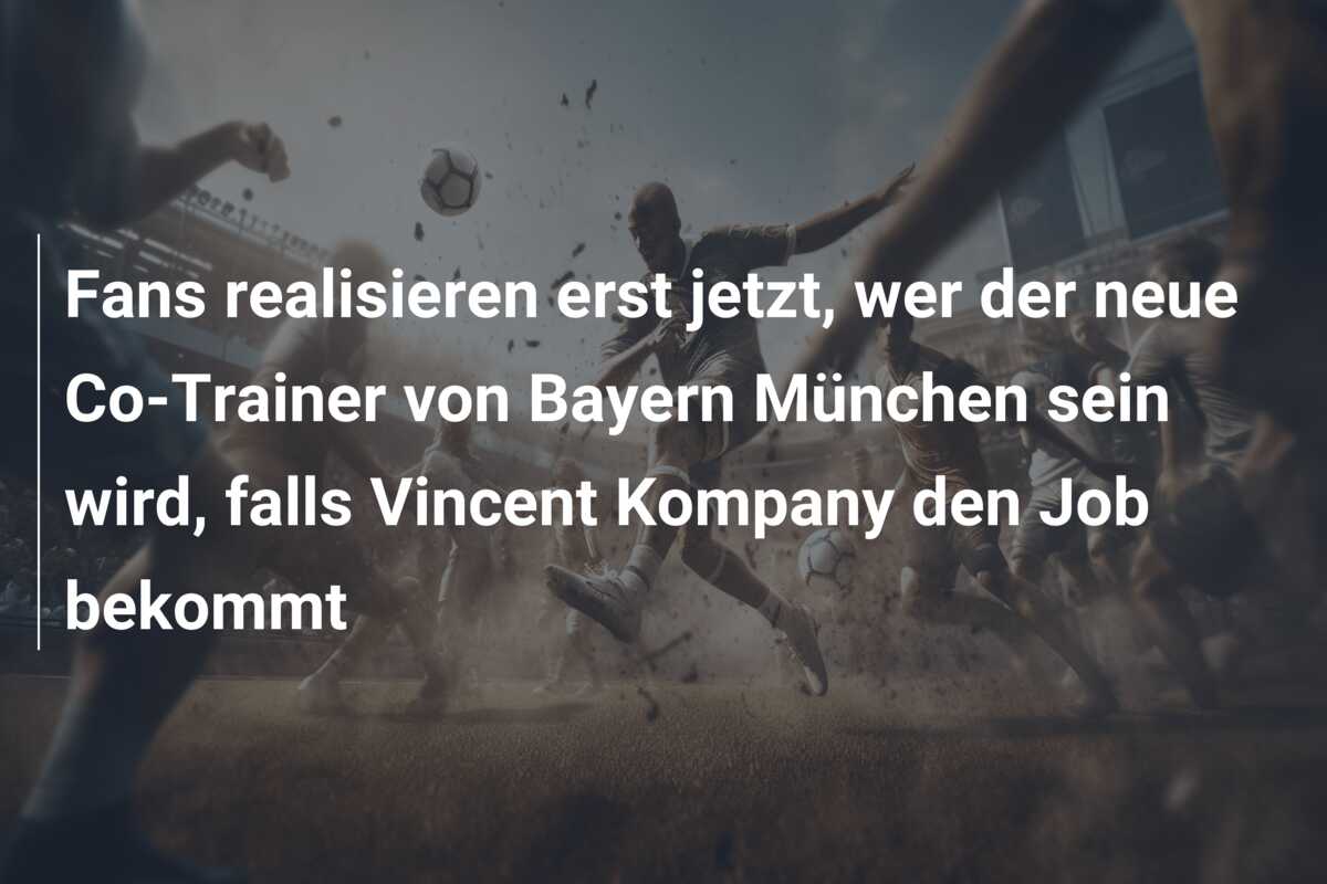 Fans realisieren erst jetzt, wer der neue Co-Trainer von Bayern München sein wird, falls Vincent Kompany den Job bekommt