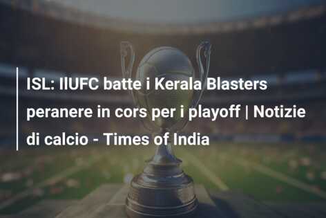 ISL: IlUFC batte i Kerala Blasters peranere in cors per i playoff | Notizie di calcio – Times of India