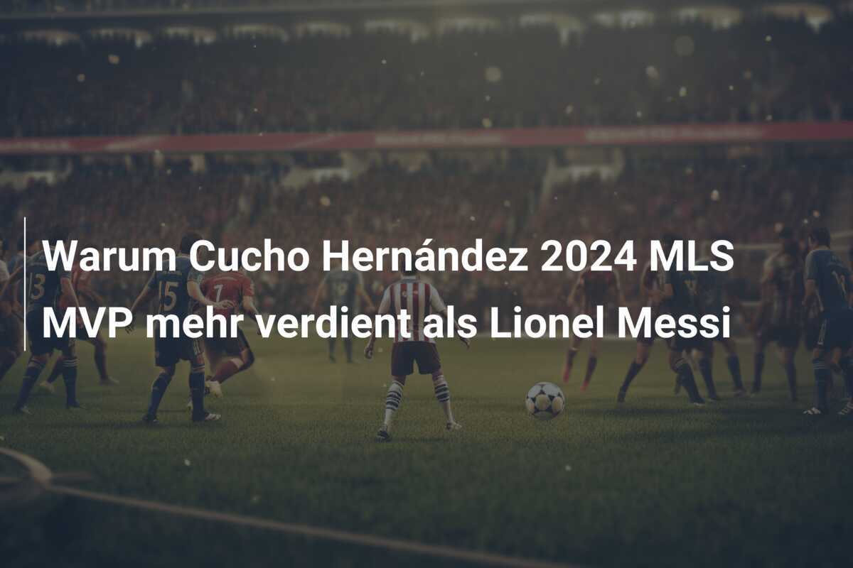 Warum Cucho Hernández 2024 MLS MVP mehr verdient als Lionel Messi