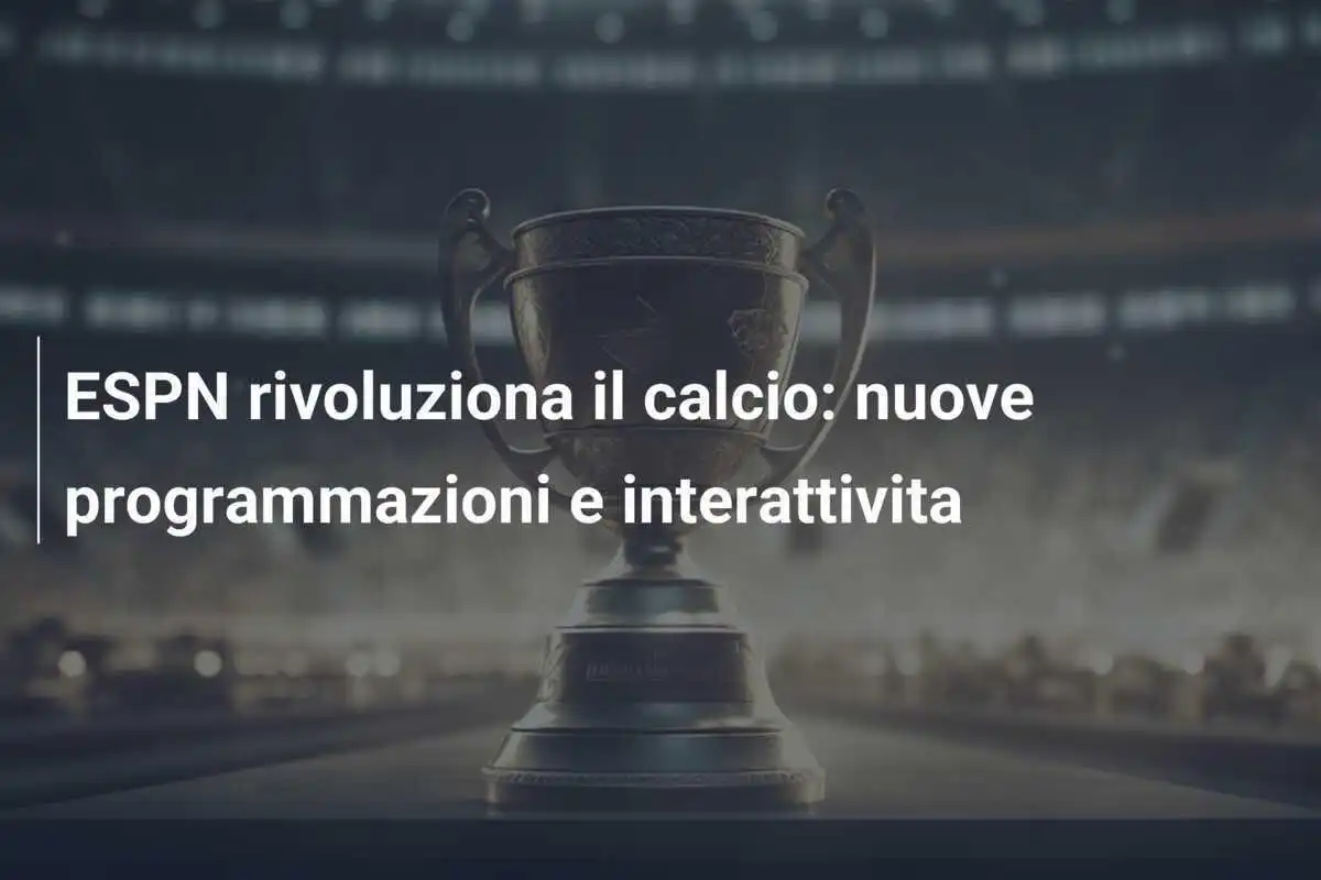 ESPN rivoluziona il calcio: nuove programmazioni e interattivita
