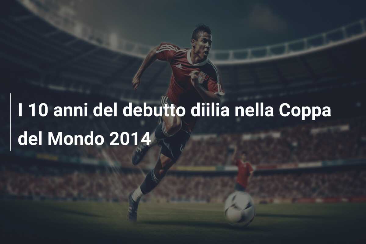 I 10 anni del debutto diilia nella Coppa del Mondo 2014