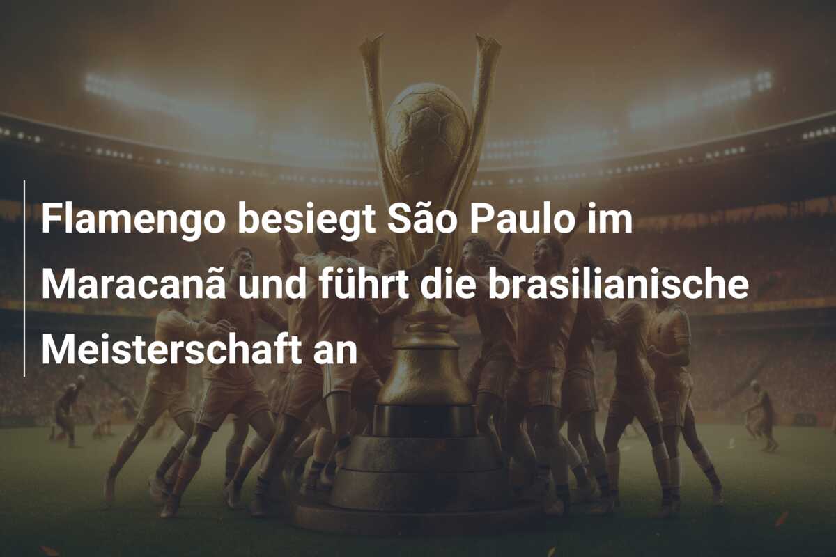 Flamengo besiegt São Paulo im Maracanã und führt die brasilianische Meisterschaft an