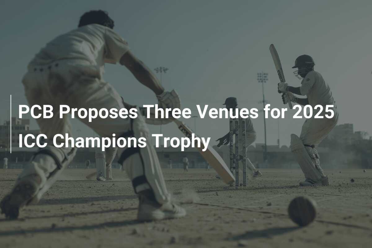 PCB Proposes Three Venues for 2025 ICC Champions Trophy