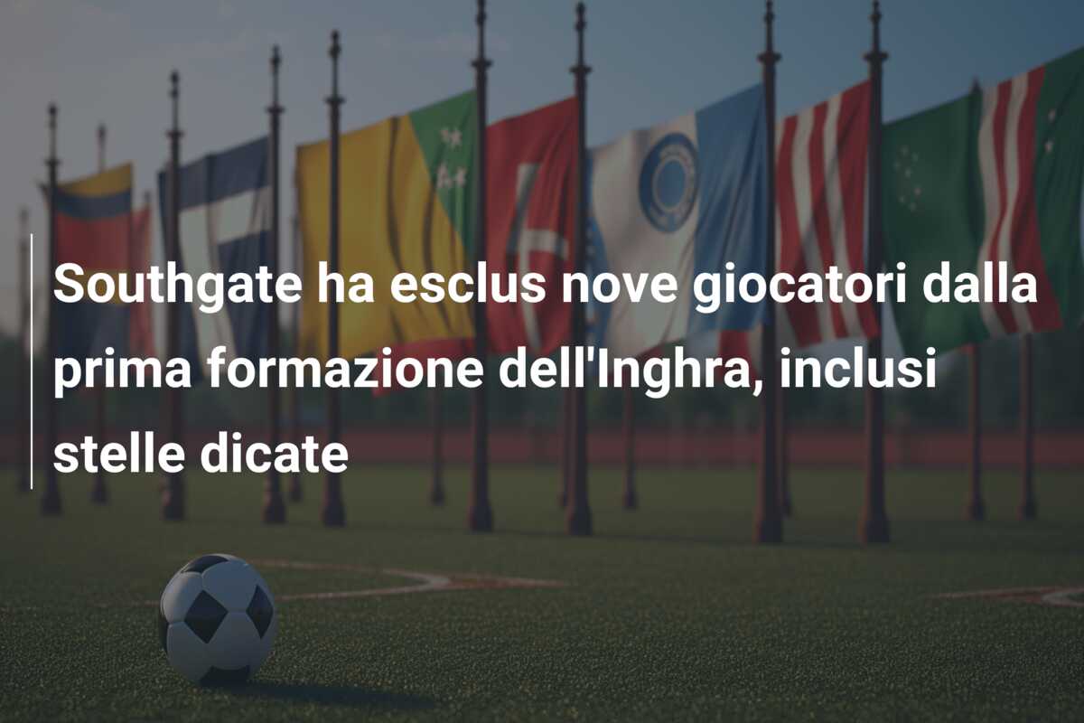 Southgate ha esclus nove giocatori dalla prima formazione dell’Inghra, inclusi stelle dicate