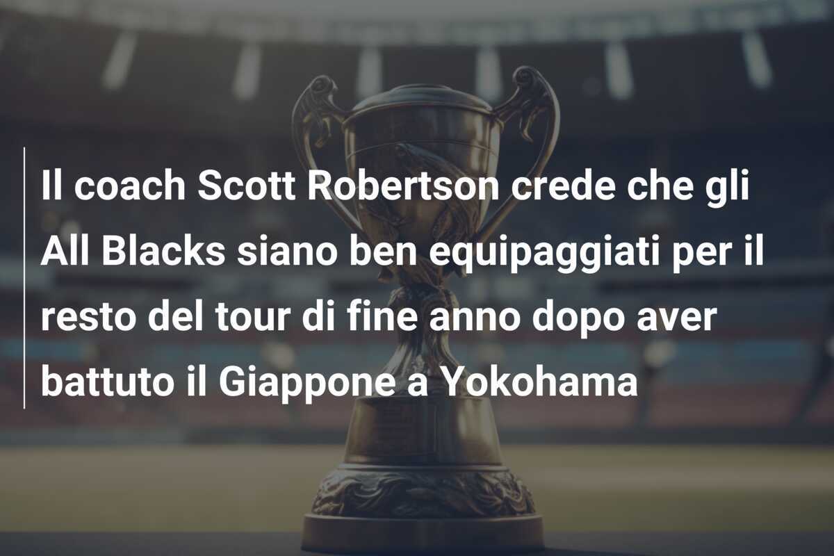 Il coach Scott Robertson crede che gli All Blacks siano ben equipaggiati per il resto del tour di fine anno dopo aver battuto il Giappone a Yokohama