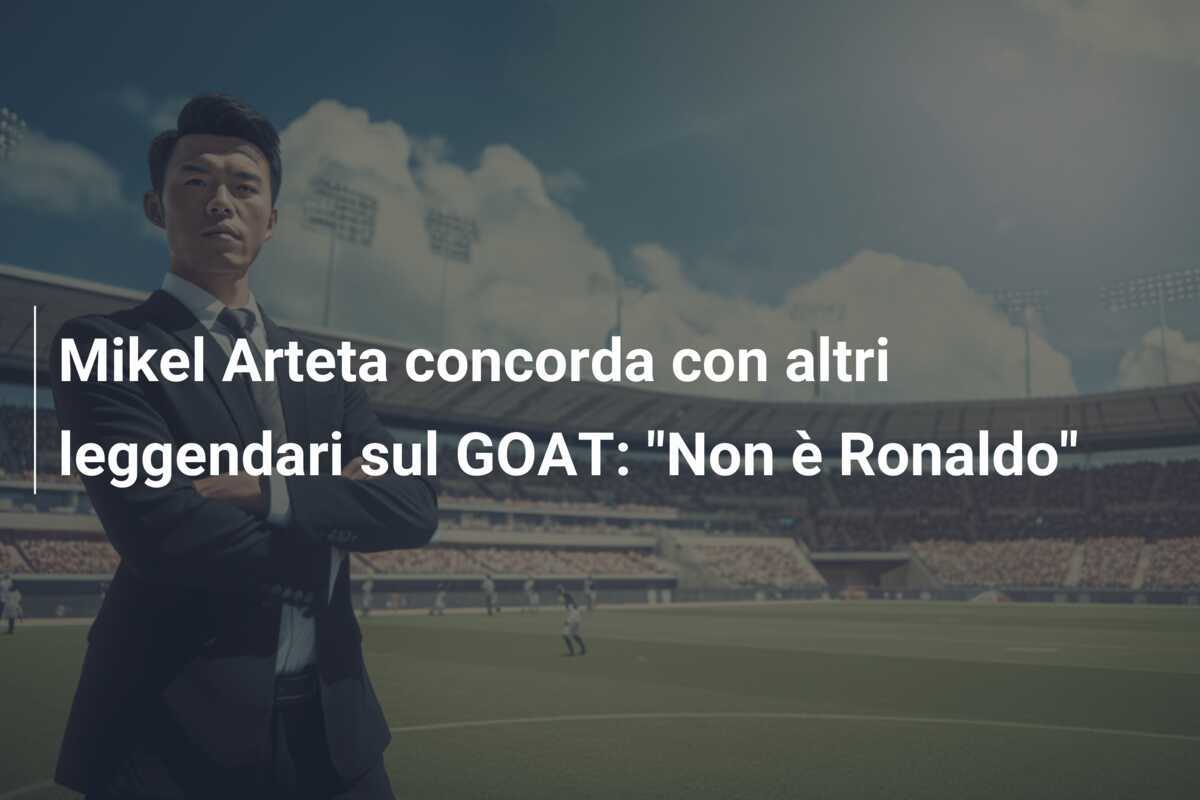 Mikel Arteta concorda con altri leggendari sul GOAT: "Non è Ronaldo"