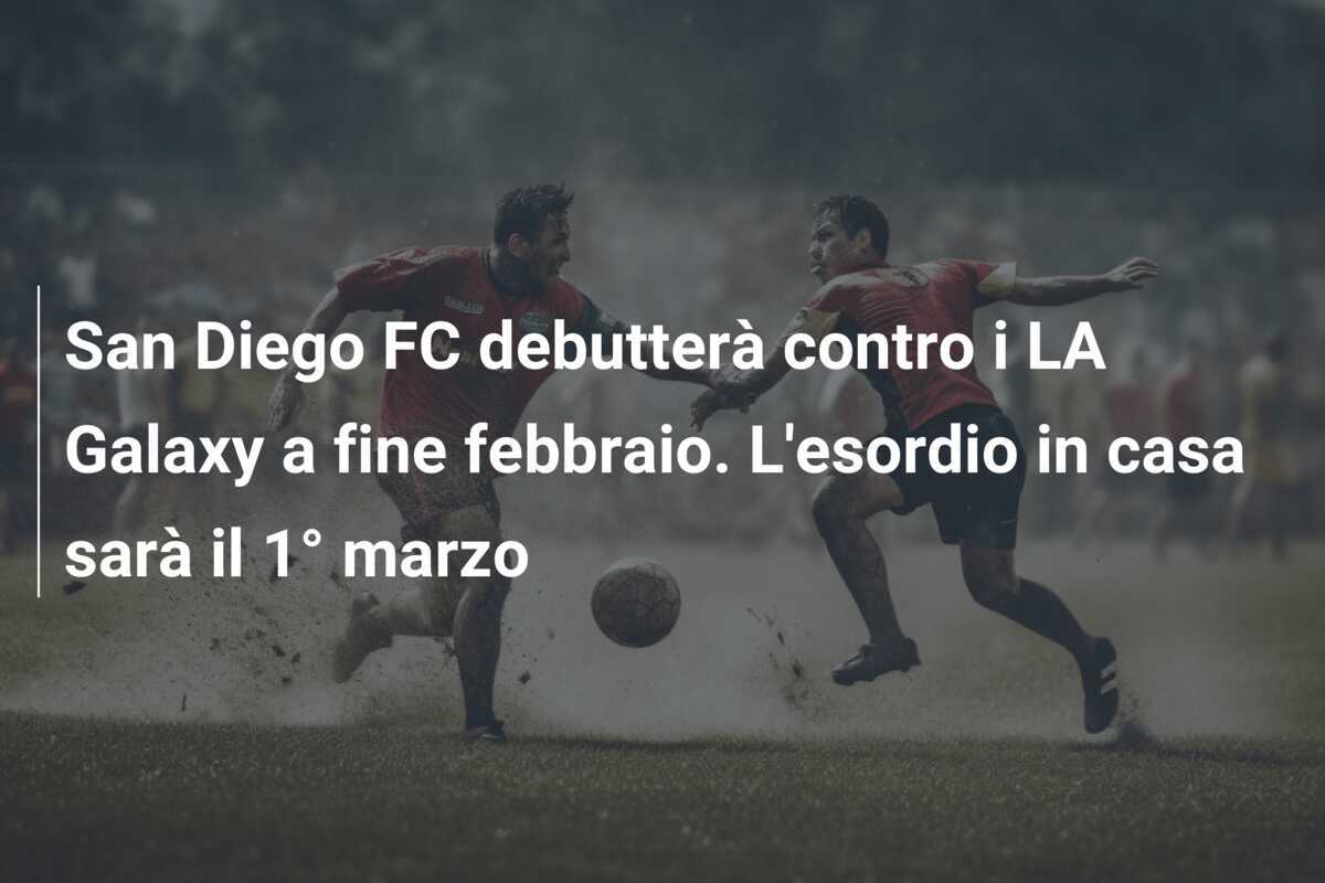 San Diego FC debutterà contro i LA Galaxy a fine febbraio. L'esordio in casa sarà il 1° marzo